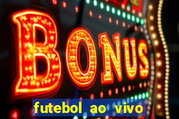 futebol ao vivo hoje futemax